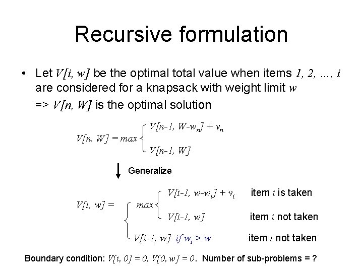 Recursive formulation • Let V[i, w] be the optimal total value when items 1,