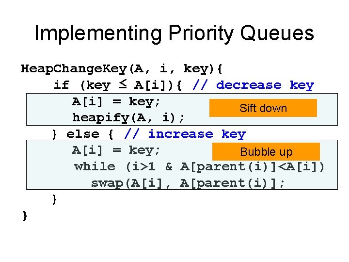 Implementing Priority Queues Heap. Change. Key(A, i, key){ if (key ≤ A[i]){ // decrease
