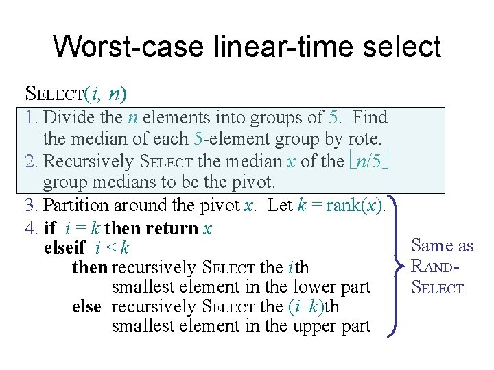 Worst-case linear-time select SELECT(i, n) 1. Divide the n elements into groups of 5.