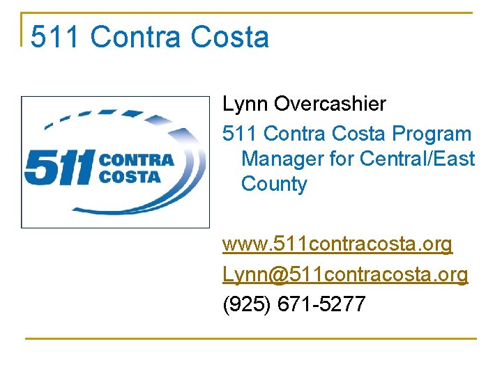 511 Contra Costa Lynn Overcashier 511 Contra Costa Program Manager for Central/East County www.