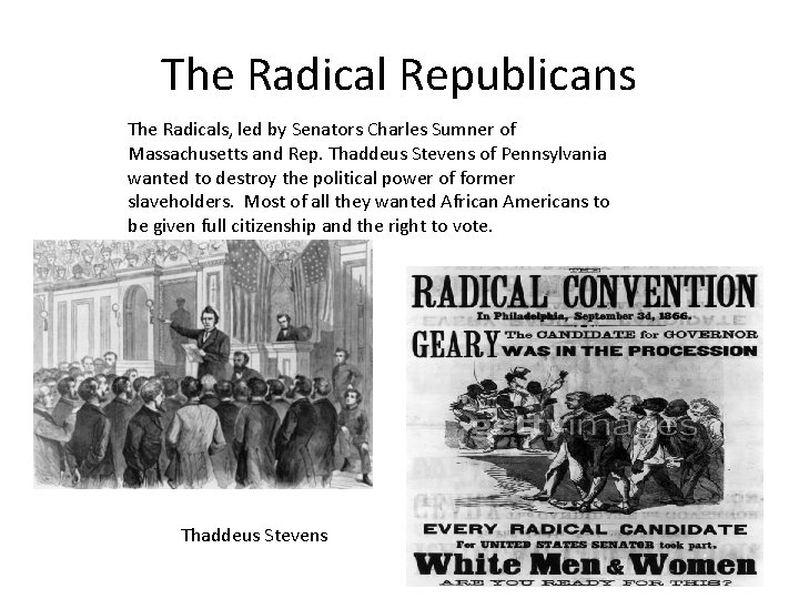 The Radical Republicans The Radicals, led by Senators Charles Sumner of Massachusetts and Rep.