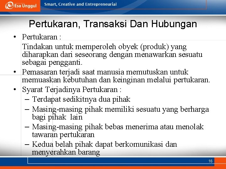 Pertukaran, Transaksi Dan Hubungan • Pertukaran : Tindakan untuk memperoleh obyek (produk) yang diharapkan