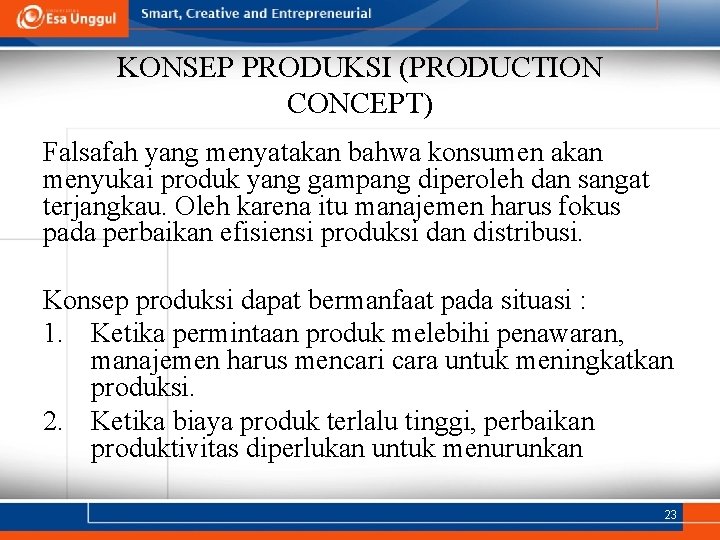 KONSEP PRODUKSI (PRODUCTION CONCEPT) Falsafah yang menyatakan bahwa konsumen akan menyukai produk yang gampang