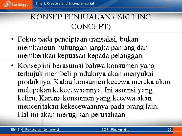 KONSEP PENJUALAN ( SELLING CONCEPT) • Fokus pada penciptaan transaksi, bukan membangun hubungan jangka