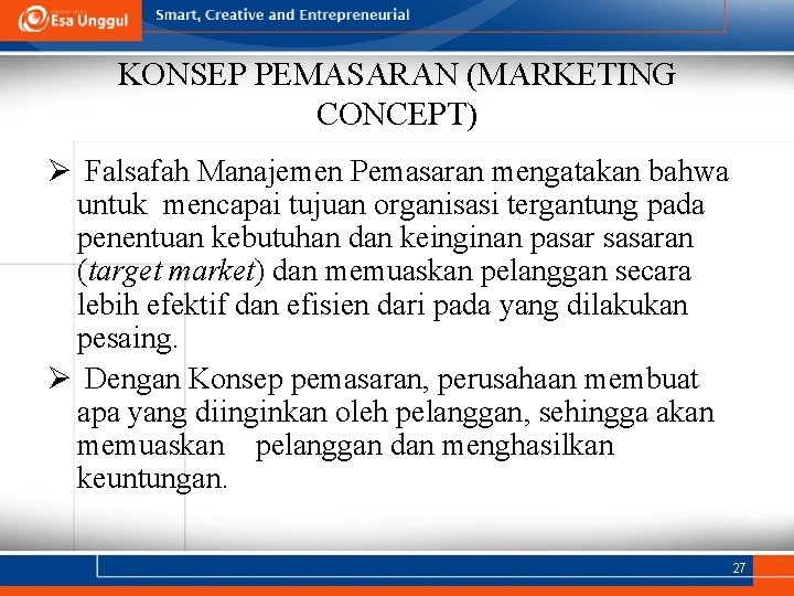 KONSEP PEMASARAN (MARKETING CONCEPT) Ø Falsafah Manajemen Pemasaran mengatakan bahwa untuk mencapai tujuan organisasi