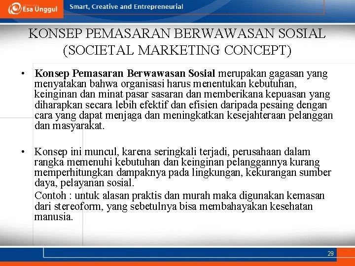 KONSEP PEMASARAN BERWAWASAN SOSIAL (SOCIETAL MARKETING CONCEPT) • Konsep Pemasaran Berwawasan Sosial merupakan gagasan