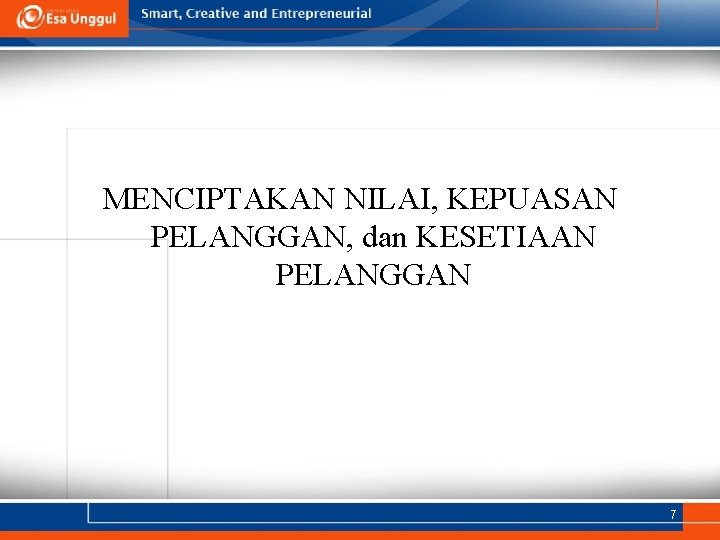 MENCIPTAKAN NILAI, KEPUASAN PELANGGAN, dan KESETIAAN PELANGGAN 7 