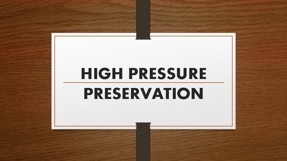 HIGH PRESSURE PRESERVATION 