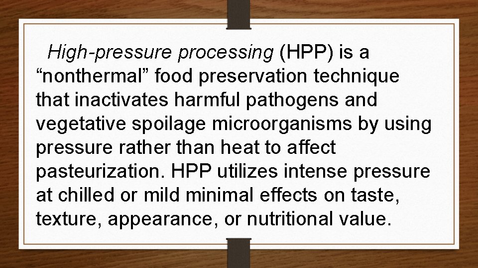 High-pressure processing (HPP) is a “nonthermal” food preservation technique that inactivates harmful pathogens and