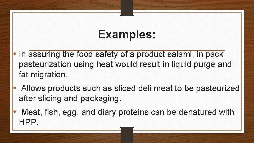 Examples: • In assuring the food safety of a product salami, in pack pasteurization