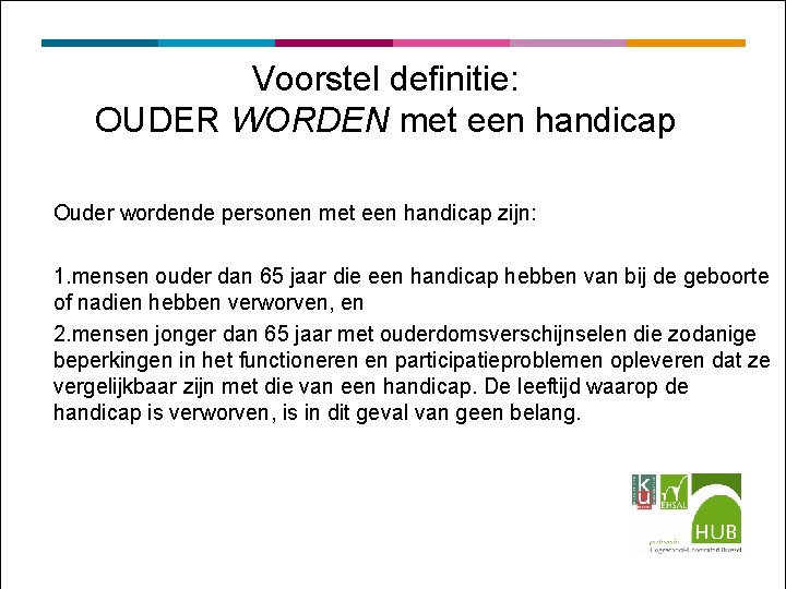 Voorstel definitie: OUDER WORDEN met een handicap Ouder wordende personen met een handicap zijn: