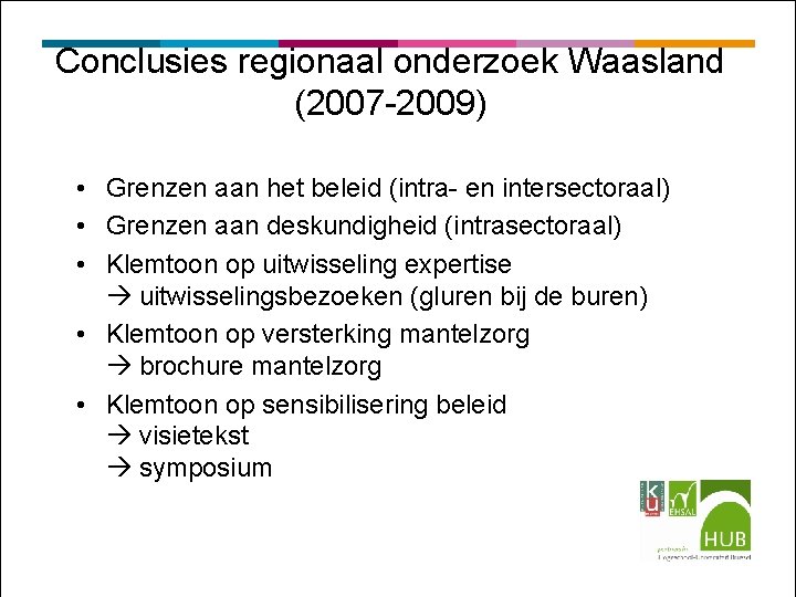 Conclusies regionaal onderzoek Waasland (2007 -2009) • Grenzen aan het beleid (intra- en intersectoraal)