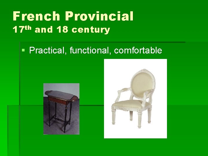 French Provincial 17 th and 18 century § Practical, functional, comfortable 