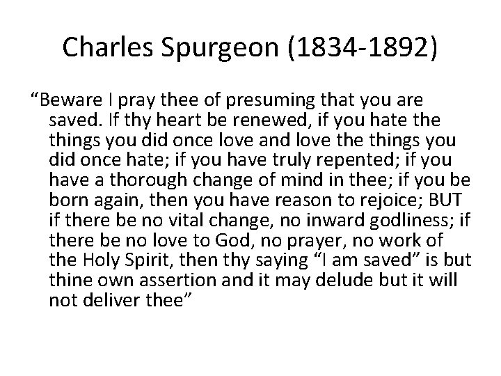 Charles Spurgeon (1834 -1892) “Beware I pray thee of presuming that you are saved. Charles Spurgeon (1834 -1892) “Beware I pray thee of presuming that you are saved.