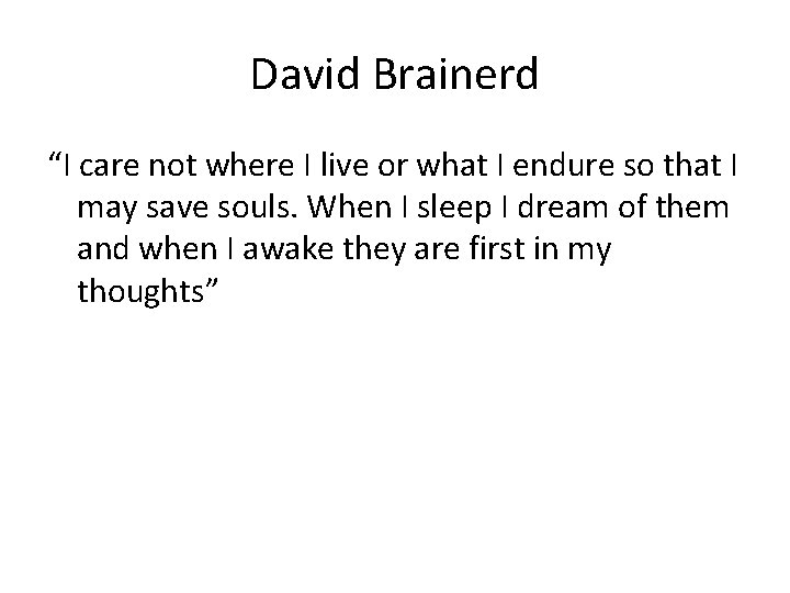 David Brainerd “I care not where I live or what I endure so that David Brainerd “I care not where I live or what I endure so that