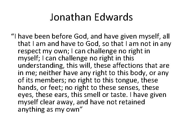 Jonathan Edwards “I have been before God, and have given myself, all that I Jonathan Edwards “I have been before God, and have given myself, all that I
