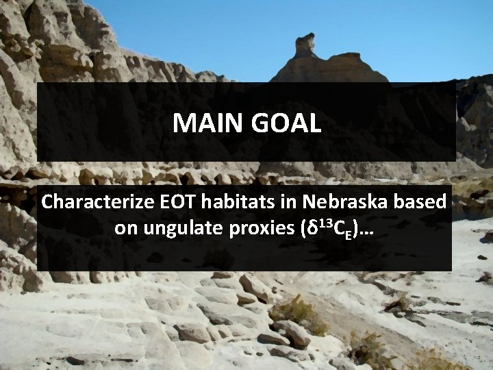 MAIN GOAL Characterize EOT habitats in Nebraska based on ungulate proxies (δ 13 CE)…