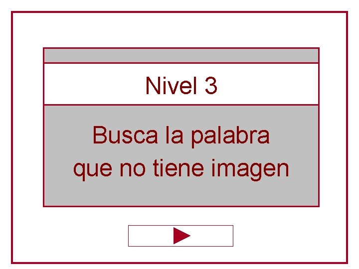 Nivel 3 Busca la palabra que no tiene imagen 