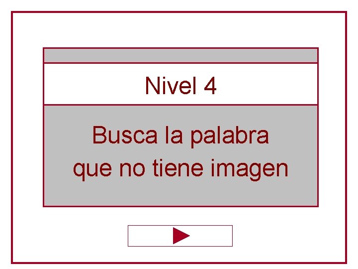 Nivel 4 Busca la palabra que no tiene imagen 