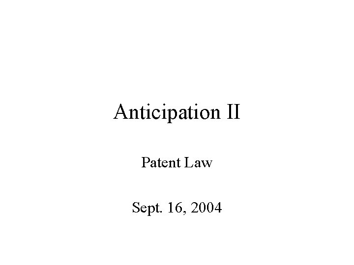 Anticipation II Patent Law Sept. 16, 2004 