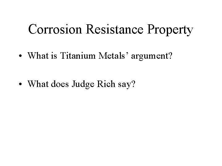 Corrosion Resistance Property • What is Titanium Metals’ argument? • What does Judge Rich