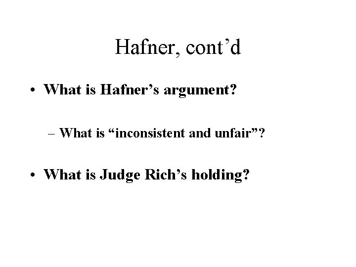 Hafner, cont’d • What is Hafner’s argument? – What is “inconsistent and unfair”? •