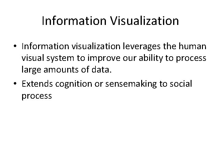 Information Visualization • Information visualization leverages the human visual system to improve our ability