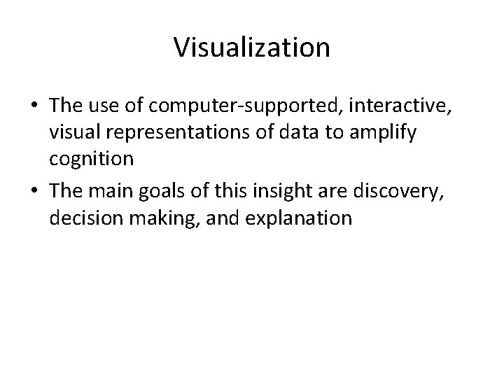 Visualization • The use of computer-supported, interactive, visual representations of data to amplify cognition