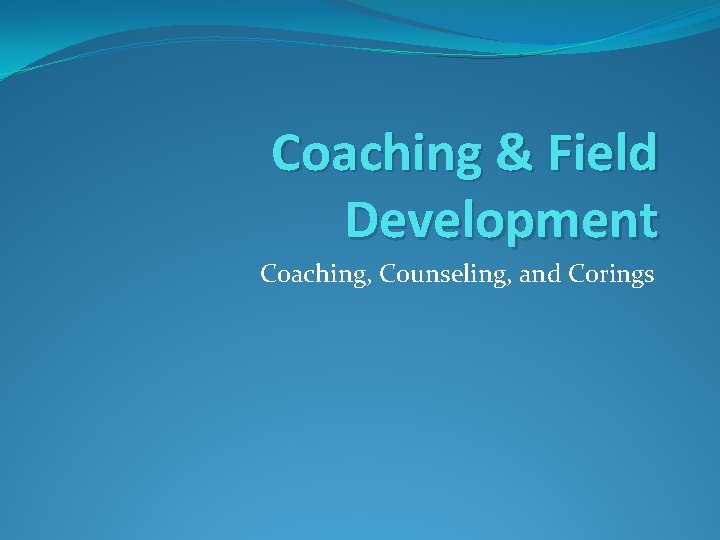 Coaching & Field Development Coaching, Counseling, and Corings 