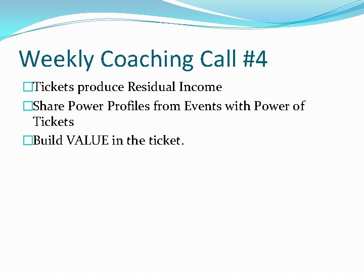 Weekly Coaching Call #4 �Tickets produce Residual Income �Share Power Profiles from Events with