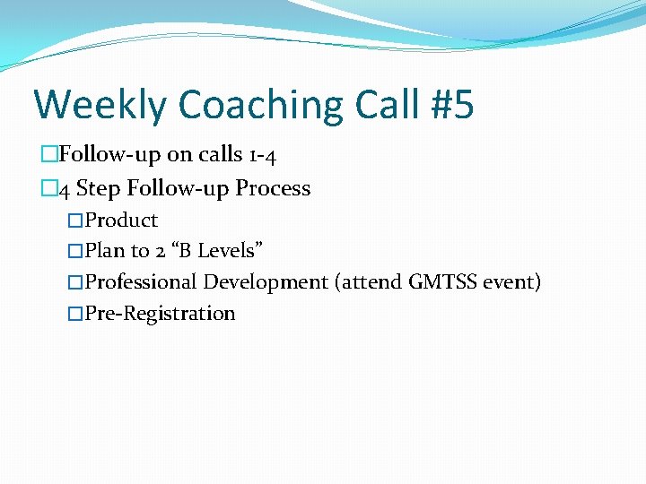 Weekly Coaching Call #5 �Follow-up on calls 1 -4 � 4 Step Follow-up Process