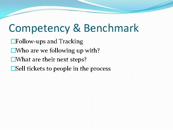 Competency & Benchmark �Follow-ups and Tracking �Who are we following up with? �What are