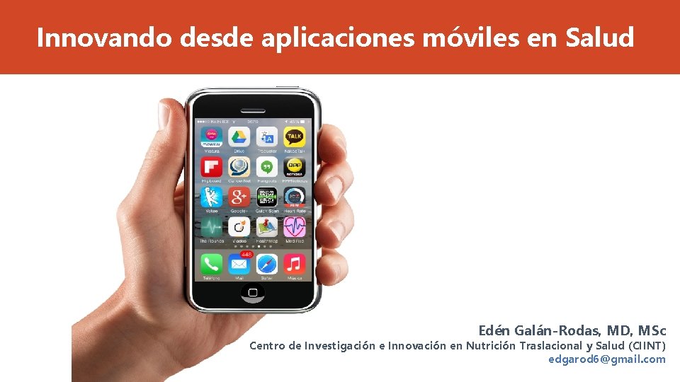 Innovando desde aplicaciones móviles en Salud Edén Galán-Rodas, MD, MSc Centro de Investigación e