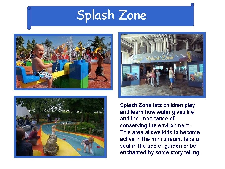 Splash Zone lets children play and learn how water gives life and the importance