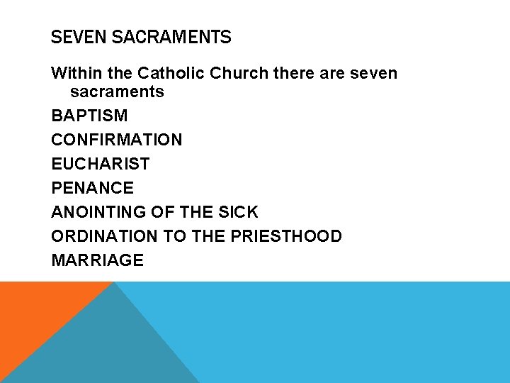 SEVEN SACRAMENTS Within the Catholic Church there are seven sacraments BAPTISM CONFIRMATION EUCHARIST PENANCE