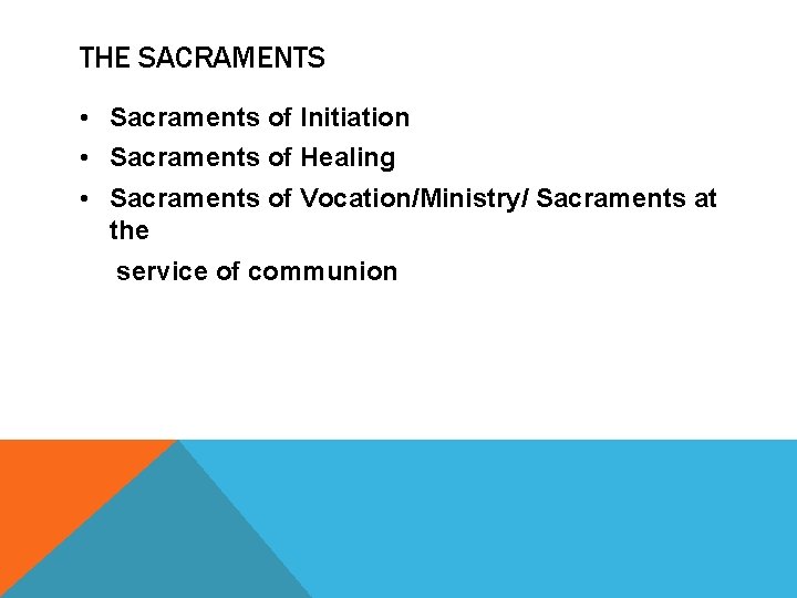 THE SACRAMENTS • Sacraments of Initiation • Sacraments of Healing • Sacraments of Vocation/Ministry/