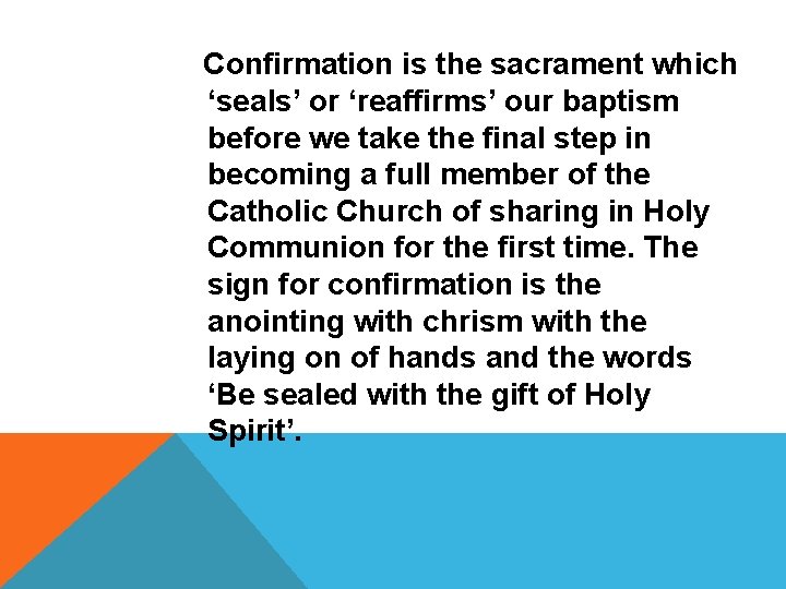 SACRAMENTS OF INITIATION Confirmation is the sacrament which ‘seals’ or ‘reaffirms’ our baptism before