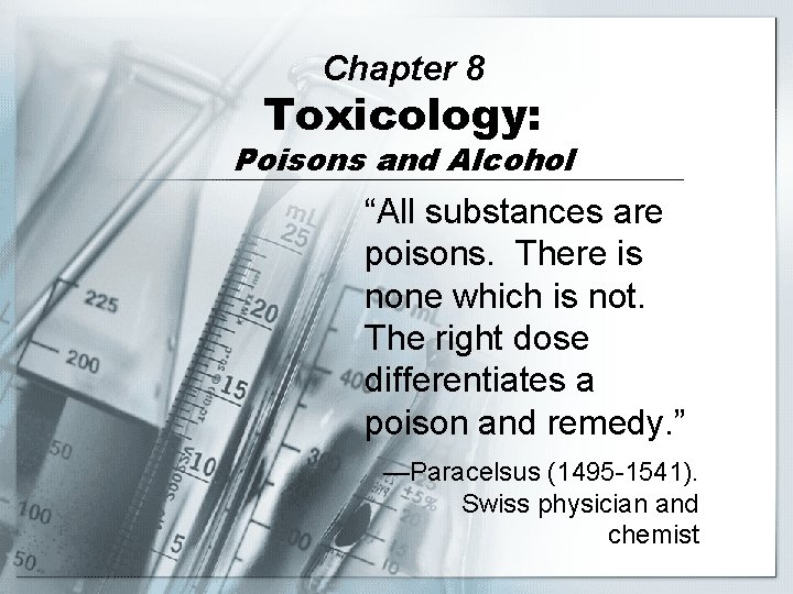 Chapter 8 Toxicology: Poisons and Alcohol “All substances are poisons. There is none which