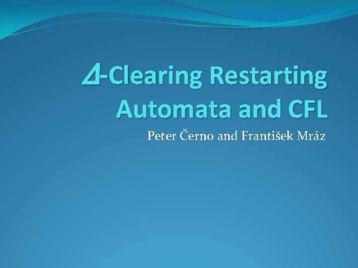 Δ-Clearing Restarting Automata and CFL Peter Černo and František Mráz 