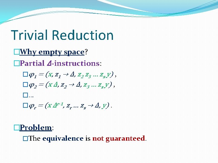 Trivial Reduction �Why empty space? �Partial Δ-instructions: �φ1 = (x, z 1 → Δ,