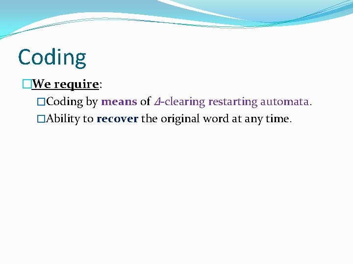 Coding �We require: �Coding by means of Δ-clearing restarting automata. �Ability to recover the