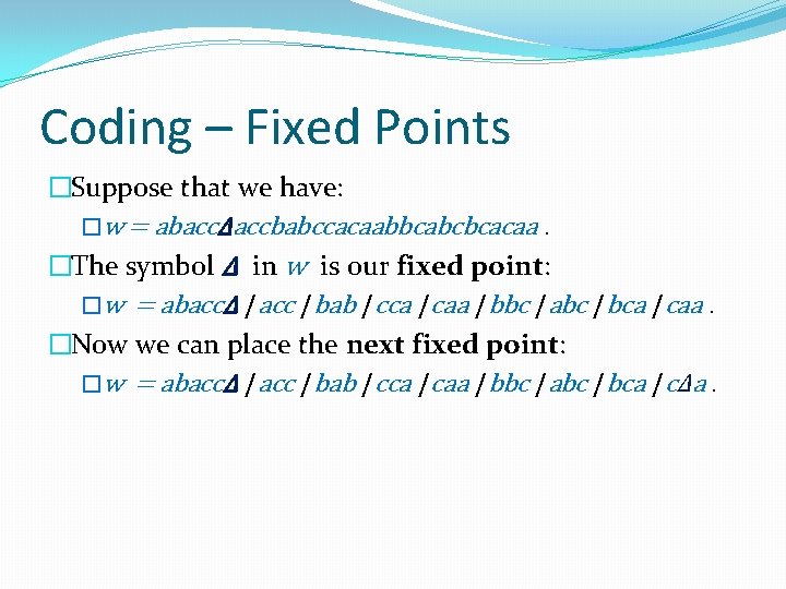 Coding – Fixed Points �Suppose that we have: �w = abaccΔaccbabccacaabbcabcbcacaa. �The symbol Δ