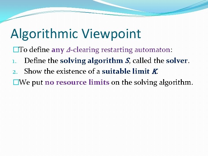 Algorithmic Viewpoint �To define any Δ-clearing restarting automaton: 1. Define the solving algorithm S,