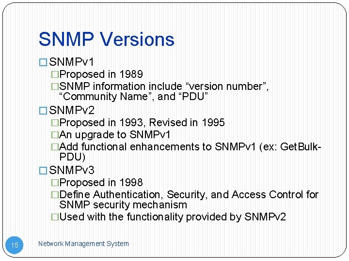 SNMP Versions � SNMPv 1 �Proposed in 1989 �SNMP information include “version number”, “Community