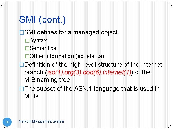 SMI (cont. ) �SMI defines for a managed object �Syntax �Semantics �Other information (ex: