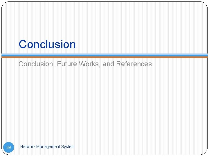 Conclusion, Future Works, and References 39 Network Management System 