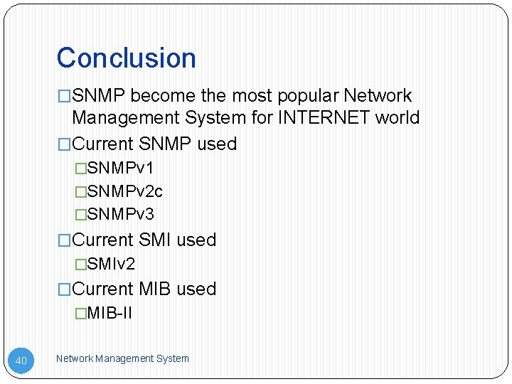 Conclusion �SNMP become the most popular Network Management System for INTERNET world �Current SNMP