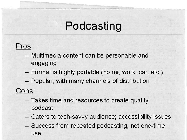 Podcasting Pros: – Multimedia content can be personable and engaging – Format is highly