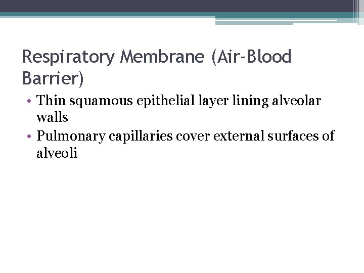 Respiratory Membrane (Air-Blood Barrier) • Thin squamous epithelial layer lining alveolar walls • Pulmonary
