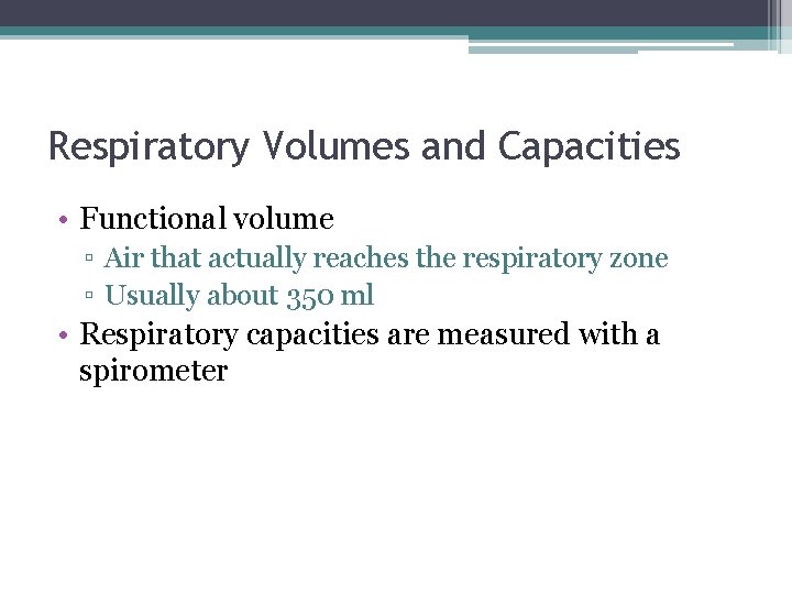 Respiratory Volumes and Capacities • Functional volume ▫ Air that actually reaches the respiratory